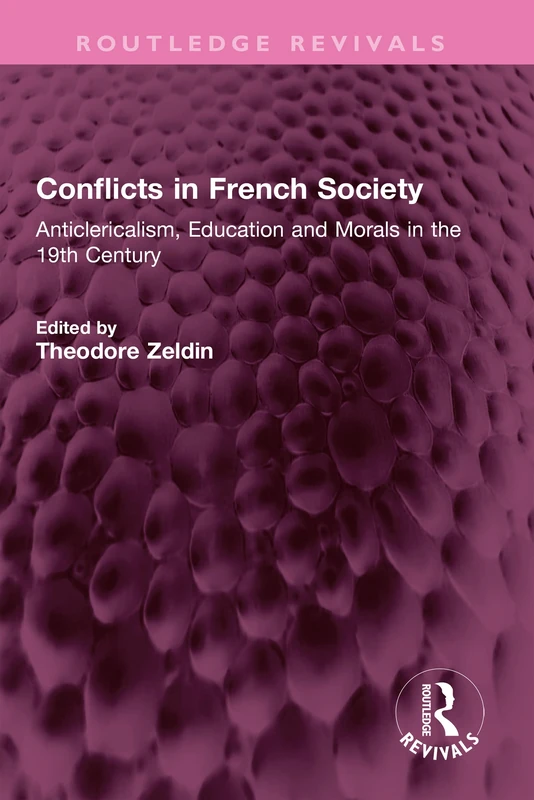 Conflicts in French Society: Anticlericalism, Education and Morals in the 19th Century (Routledge Revivals)