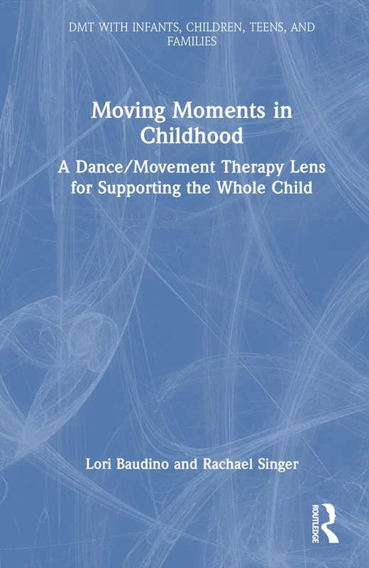 Moving Moments in Childhood: A Dance/Movement Therapy Lens for Supporting the Whole Child (DMT with Infants, Children, Teens and Families)