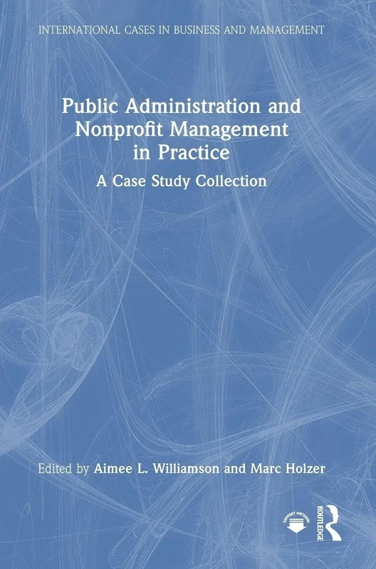 Public Administration and Nonprofit Management in Practice: A Case Study Collection (International Cases in Business and Management)