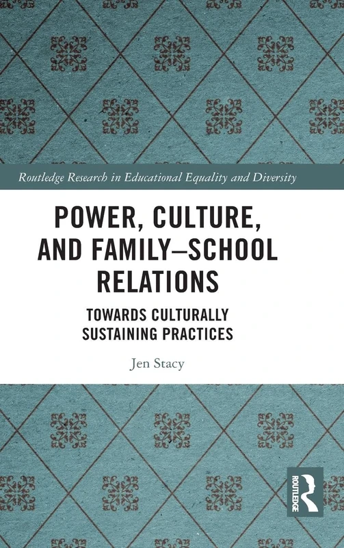Power, Culture, and Family–School Relations: Towards Culturally Sustaining Practices (Routledge Research in Educational Equality and Diversity)