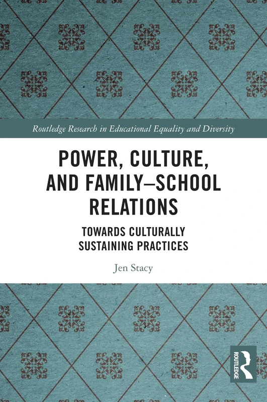 Power, Culture, and Family–School Relations: Towards Culturally Sustaining Practices (Routledge Research in Educational Equality and Diversity)