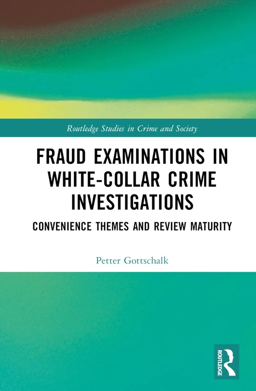 Fraud Examinations in White-Collar Crime Investigations: Convenience Themes and Review Maturity (Routledge Studies in Crime and Society)