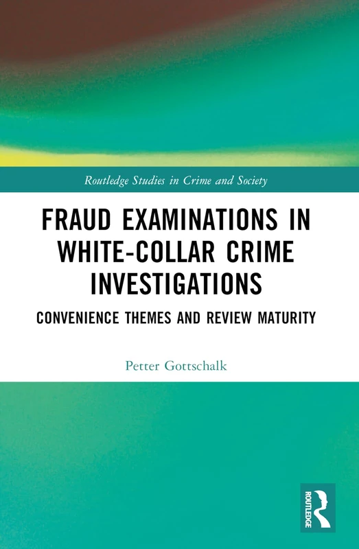 Fraud Examinations in White-Collar Crime Investigations: Convenience Themes and Review Maturity (Routledge Studies in Crime and Society)