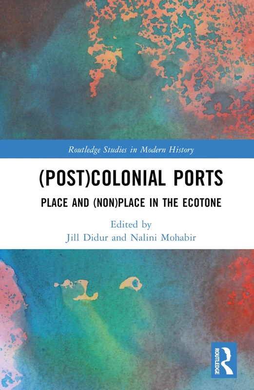 (Post)Colonial Ports: Place and (Non)Place in the Ecotone (Routledge Studies in Modern History)