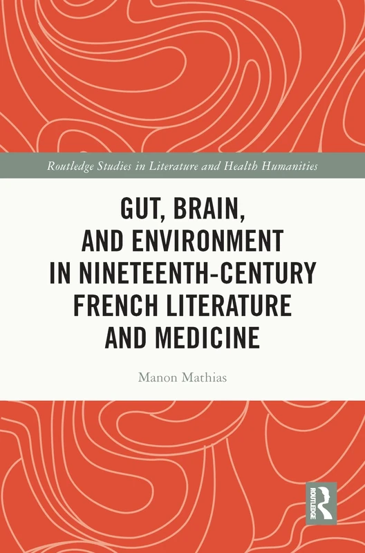 Gut, Brain, and Environment in Nineteenth-Century French Literature and Medicine (Routledge Studies in Literature and Health Humanities)
