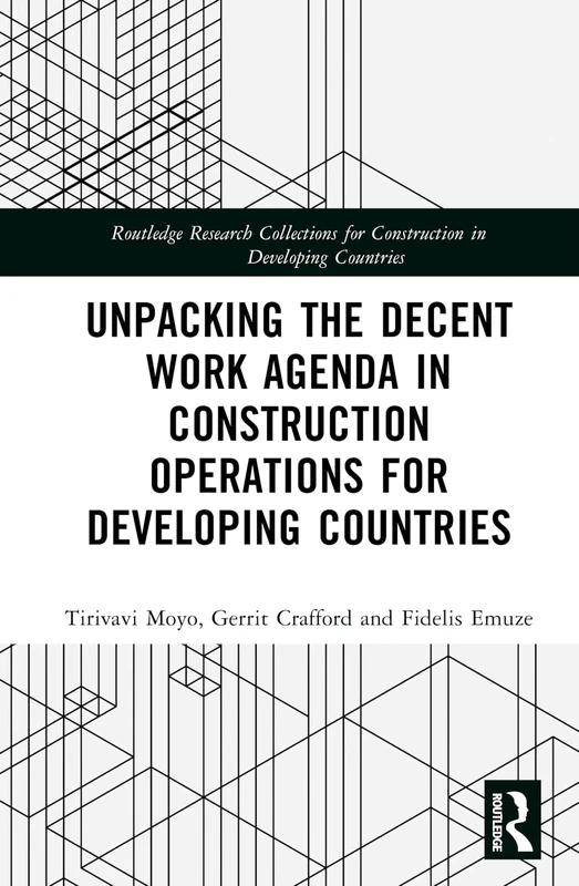 Unpacking the Decent Work Agenda in Construction Operations for Developing Countries (Routledge Research Collections for Construction in Developing Countries)