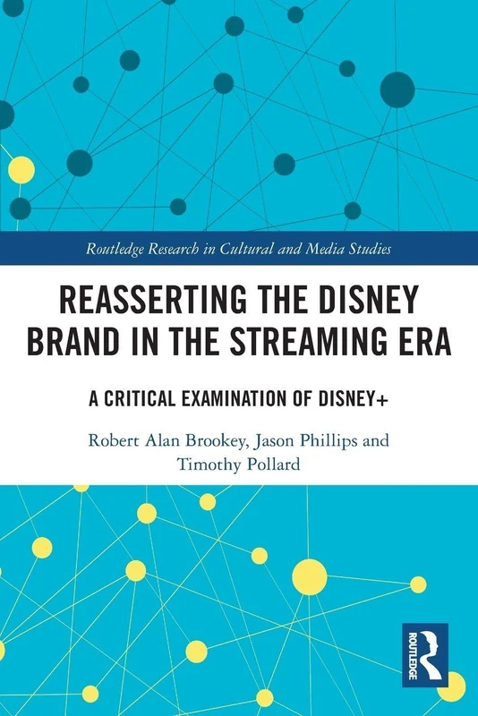 Reasserting the Disney Brand in the Streaming Era: A Critical Examination of Disney+ (Routledge Research in Cultural and Media Studies)