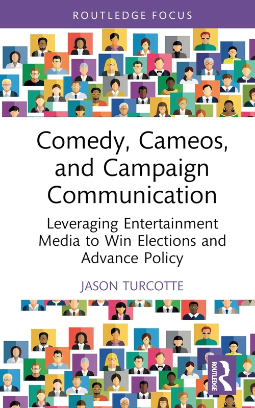 Comedy, Cameos, and Campaign Communication: Leveraging Entertainment Media to Win Elections and Advance Policy (Routledge Studies in Media, Communication, and Politics)
