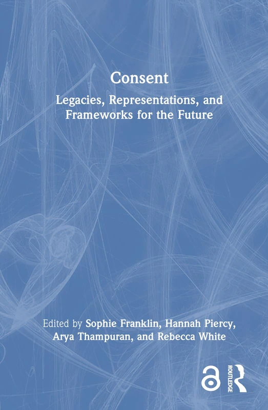 Consent: Legacies, Representations, and Frameworks for the Future (Interdisciplinary Research in Gender)