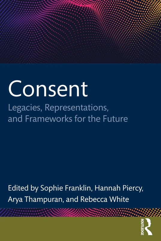 Consent: Legacies, Representations, and Frameworks for the Future (Interdisciplinary Research in Gender)