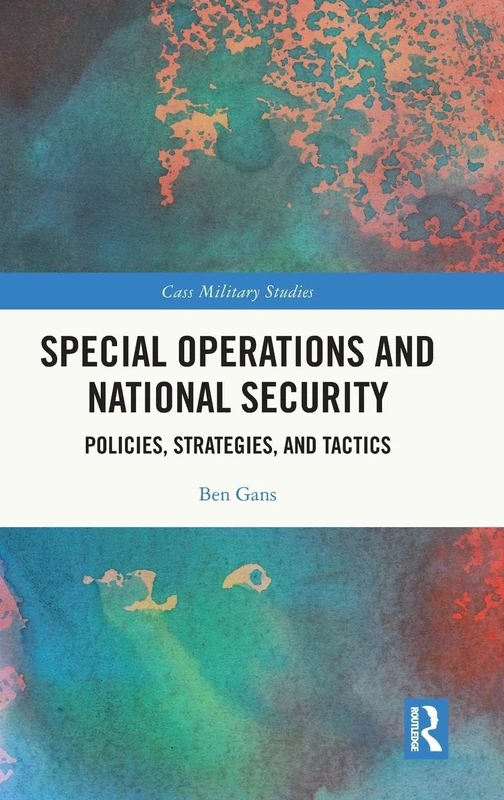 Special Operations and National Security: Policies, Strategies, and Tactics (Cass Military Studies)