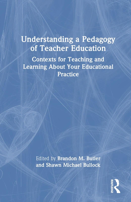 Understanding a Pedagogy of Teacher Education: Contexts for Teaching and Learning About Your Educational Practice