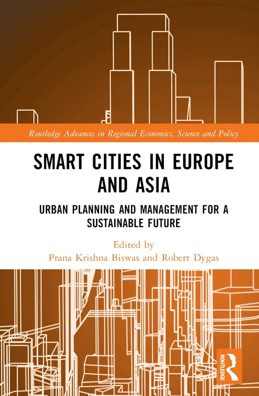 Smart Cities in Europe and Asia: Urban Planning and Management for a Sustainable Future (Routledge Advances in Regional Economics, Science and Policy)