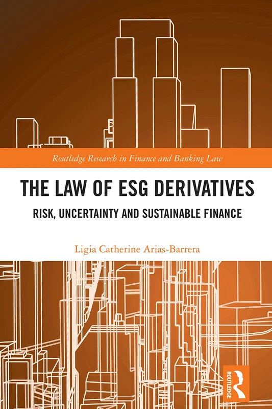 The Law of ESG Derivatives: Risk, Uncertainty and Sustainable Finance (Routledge Research in Finance and Banking Law)