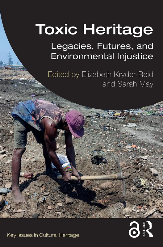 Toxic Heritage: Legacies, Futures, and Environmental Injustice (Key Issues in Cultural Heritage)