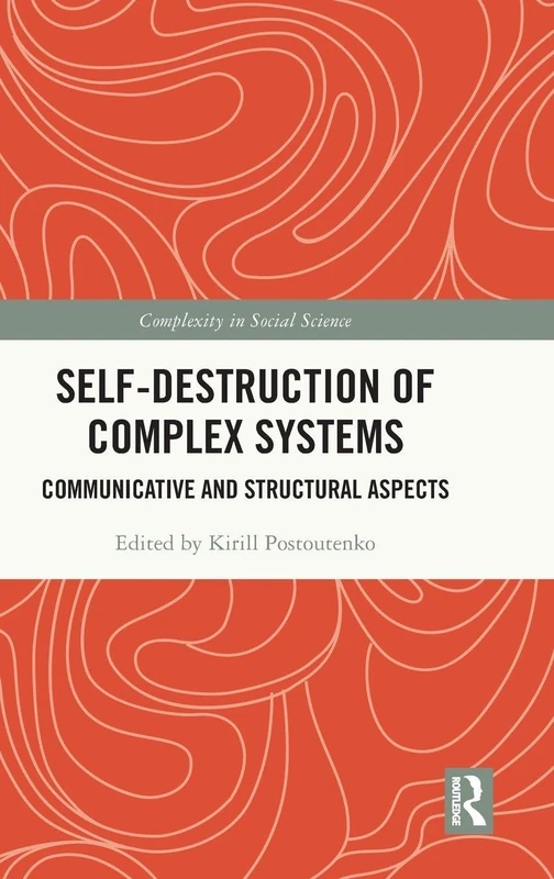 Self-Destruction of Complex Systems: Communicative and Structural Aspects (Complexity in Social Science)