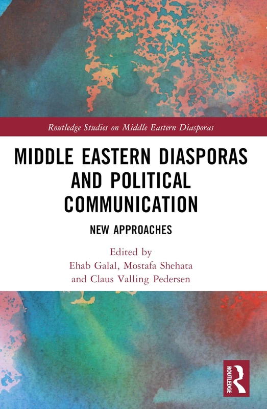 Middle Eastern Diasporas and Political Communication: New Approaches (Routledge Studies on Middle Eastern Diasporas)