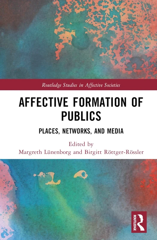 Affective Formation of Publics: Places, Networks, and Media (Routledge Studies in Affective Societies)