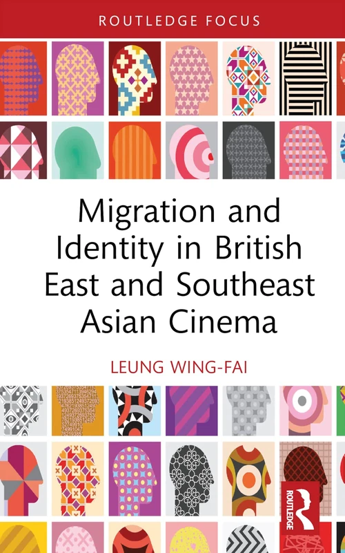 Migration and Identity in British East and Southeast Asian Cinema (Routledge Focus on Film Studies)