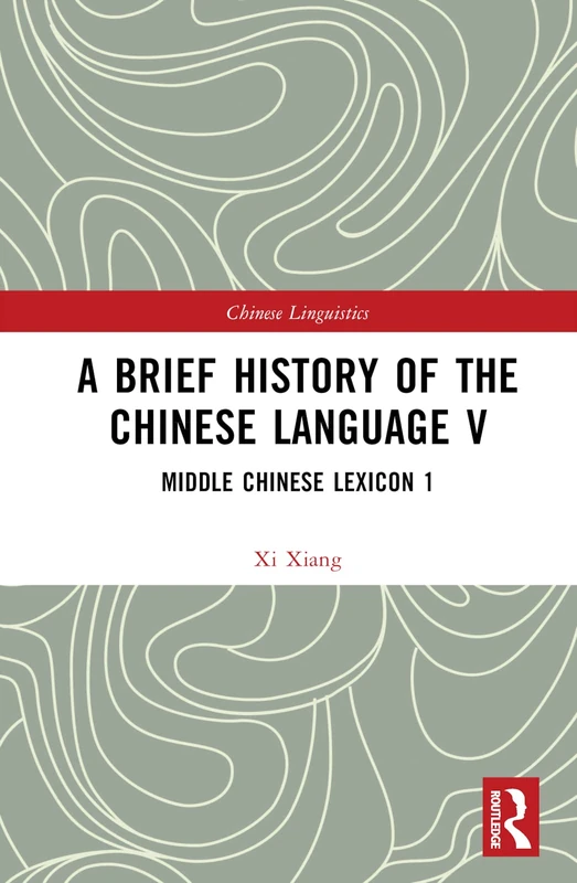 A Brief History of the Chinese Language V: Middle Chinese Lexicon 1: 5 (Chinese Linguistics)