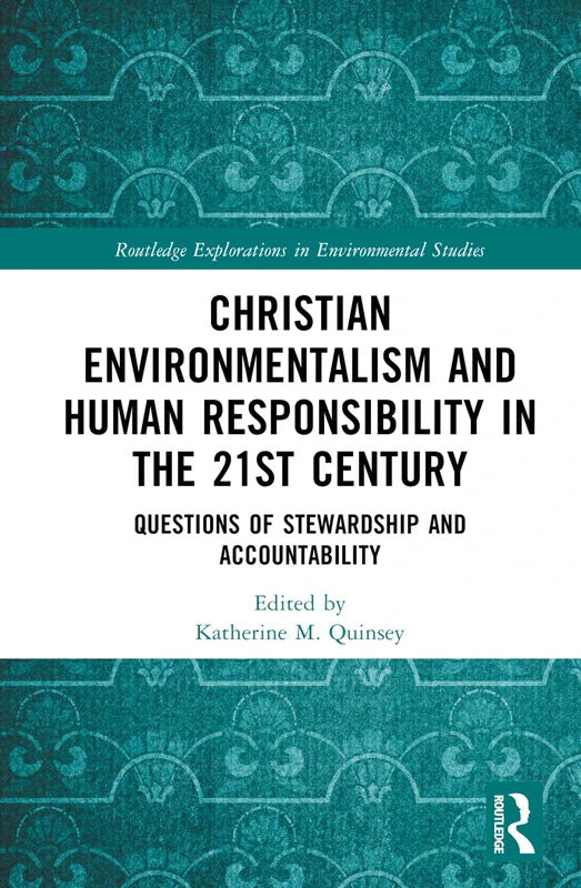 Christian Environmentalism and Human Responsibility in the 21st Century: Questions of Stewardship and Accountability (Routledge Explorations in Environmental Studies)