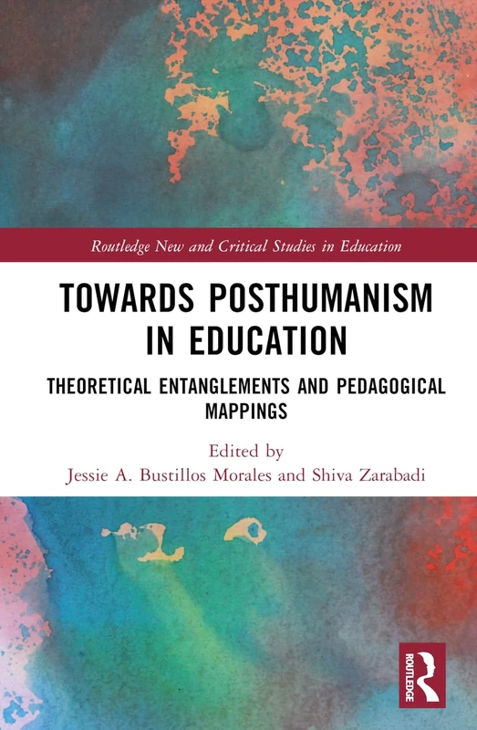 Towards Posthumanism in Education: Theoretical Entanglements and Pedagogical Mappings (Routledge New and Critical Studies in Education)