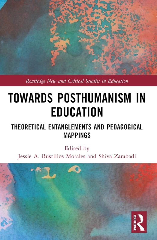 Towards Posthumanism in Education: Theoretical Entanglements and Pedagogical Mappings (Routledge New and Critical Studies in Education)