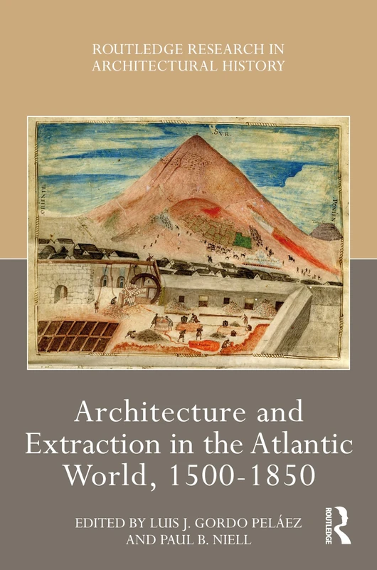 Architecture and Extraction in the Atlantic World, 1500-1850 (Routledge Research in Architectural History)