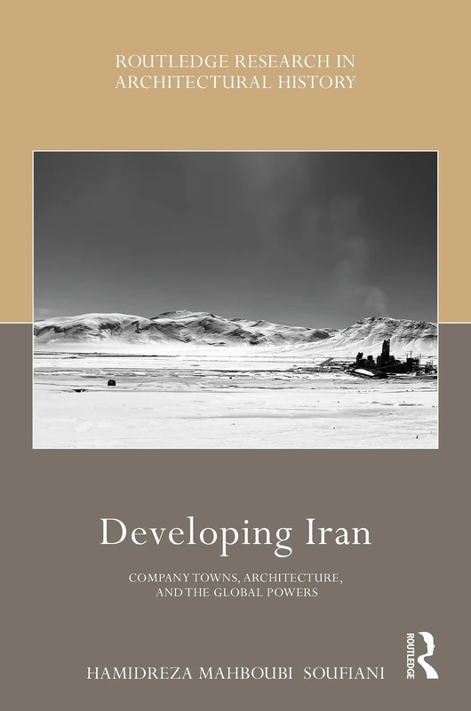 Developing Iran: Company Towns, Architecture, and the Global Powers (Routledge Research in Architectural History)