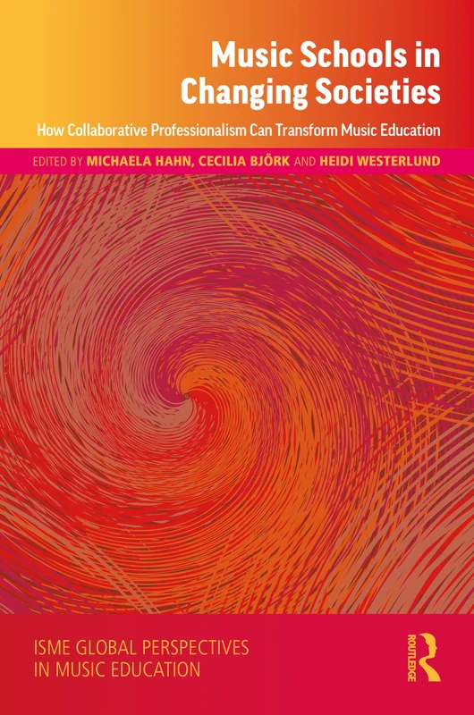 Music Schools in Changing Societies: How Collaborative Professionalism Can Transform Music Education (ISME Series in Music Education)