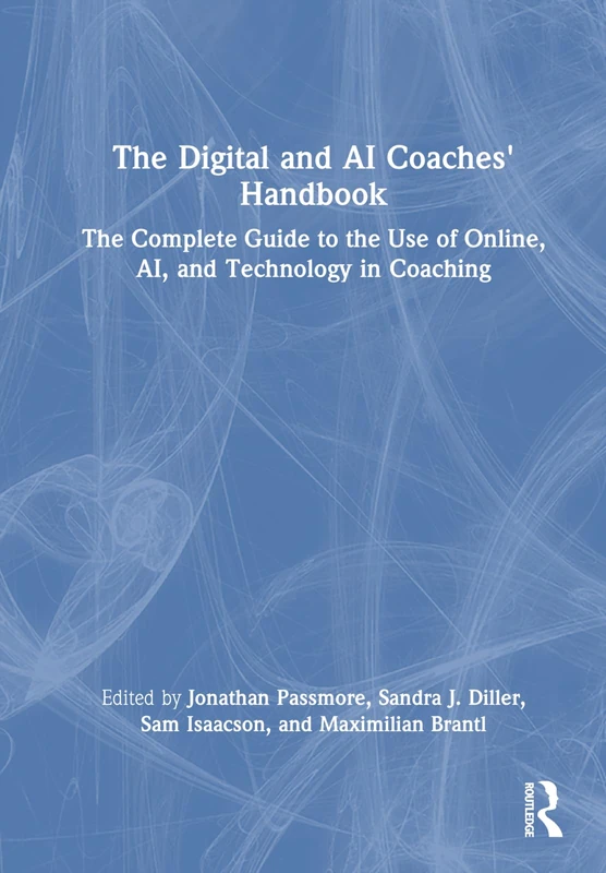 The Digital and AI Coaches' Handbook: The Complete Guide to the Use of Online, AI, and Technology in Coaching (The Coaches' Handbook Series)