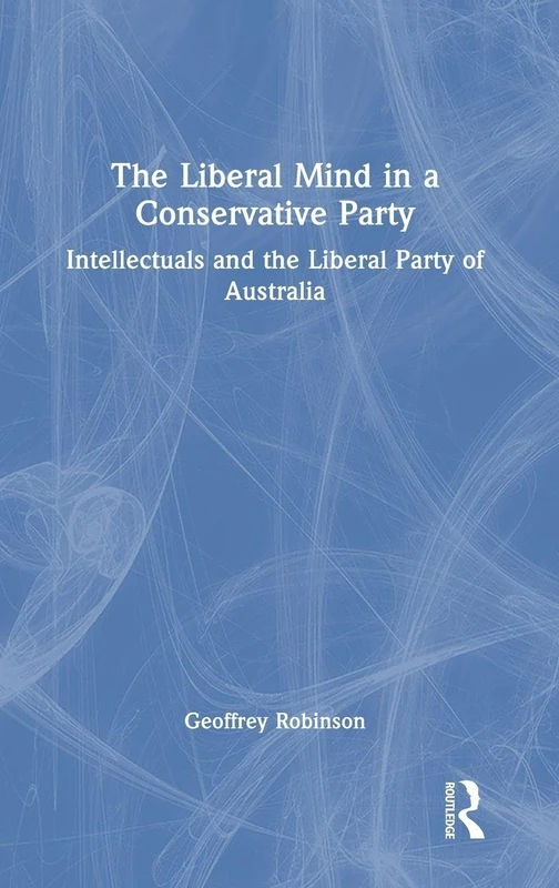 The Liberal Mind in a Conservative Party: Intellectuals and the Liberal Party of Australia