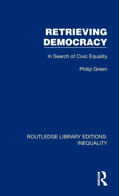 Retrieving Democracy: In Search of Civic Equality (Routledge Library Editions: Inequality)