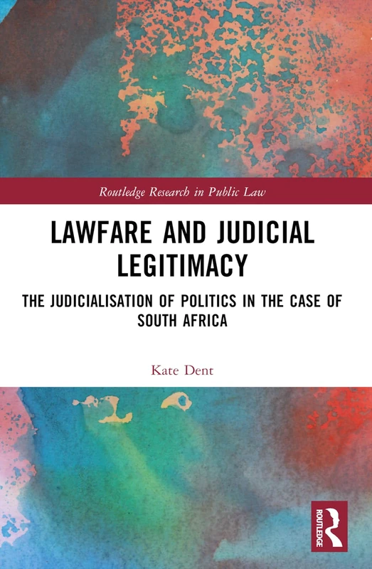 Lawfare and Judicial Legitimacy: The Judicialisation of Politics in the case of South Africa (Routledge Research in Public Law)