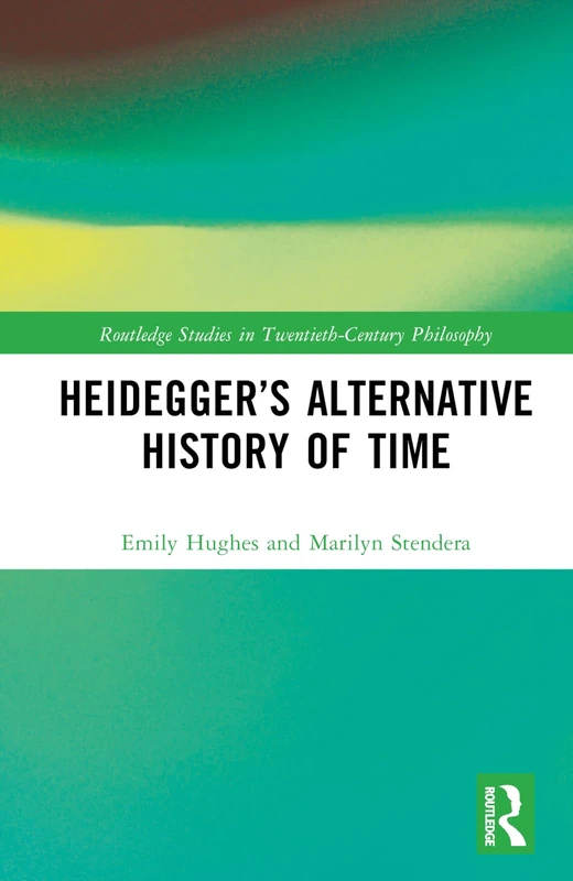 Heidegger’s Alternative History of Time (Routledge Studies in Twentieth-Century Philosophy)
