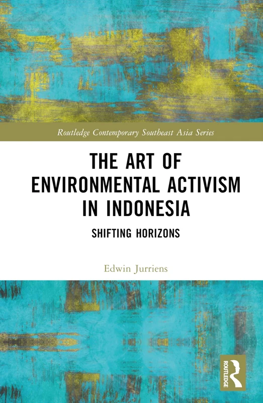 The Art of Environmental Activism in Indonesia: Shifting Horizons (Routledge Contemporary Southeast Asia Series)