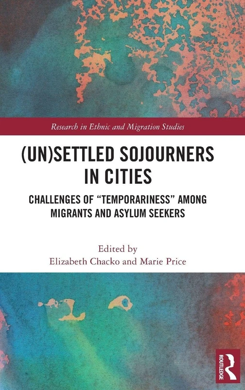 (Un)Settled Sojourners in Cities: Challenges of “Temporariness” among Migrants and Asylum Seekers (Research in Ethnic and Migration Studies)