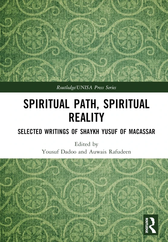 Spiritual Path, Spiritual Reality: Selected Writings of Shaykh Yusuf of Macassar (Routledge/UNISA Press Series)
