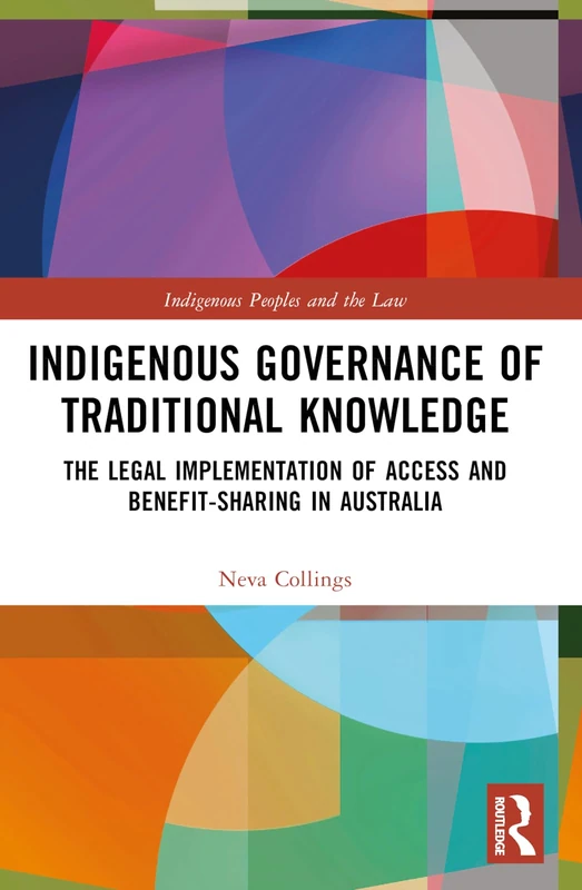 Indigenous Governance of Traditional Knowledge: The Legal Implementation of Access and Benefit-Sharing in Australia (Indigenous Peoples and the Law)