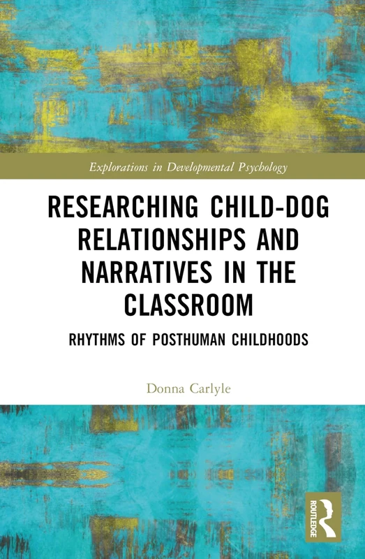 Researching Child-Dog Relationships and Narratives in the Classroom: Rhythms of Posthuman Childhoods (Explorations in Developmental Psychology)