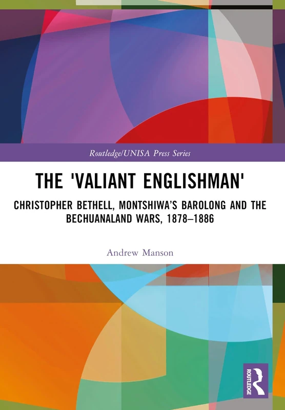 The 'Valiant Englishman': Christopher Bethell, Montshiwa’s Barolong and the Bechuanaland Wars, 1878–1886 (Routledge/UNISA Press Series) - Image 1