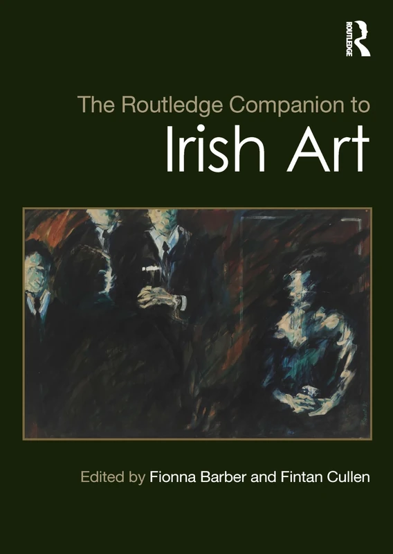 The Routledge Companion to Irish Art (Routledge Art History and Visual Studies Companions)