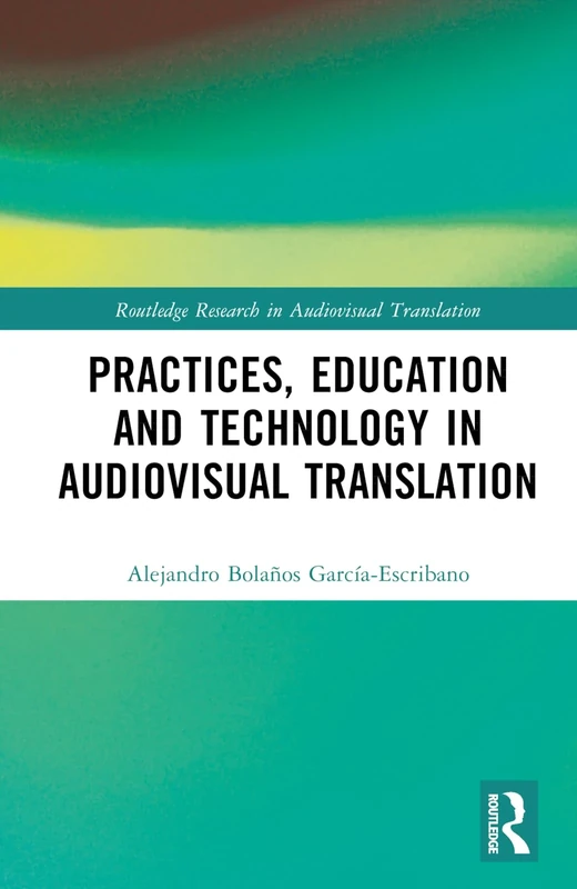 Practices, Education and Technology in Audiovisual Translation (Routledge Research in Audiovisual Translation)