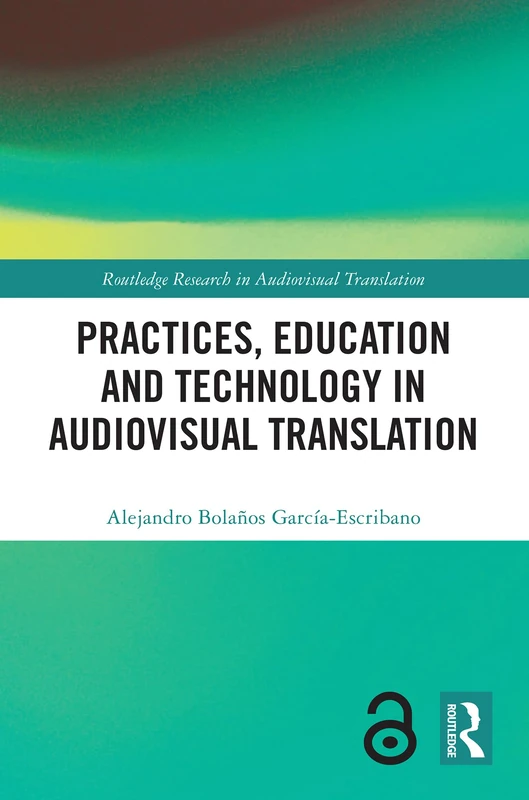 Practices, Education and Technology in Audiovisual Translation (Routledge Research in Audiovisual Translation)