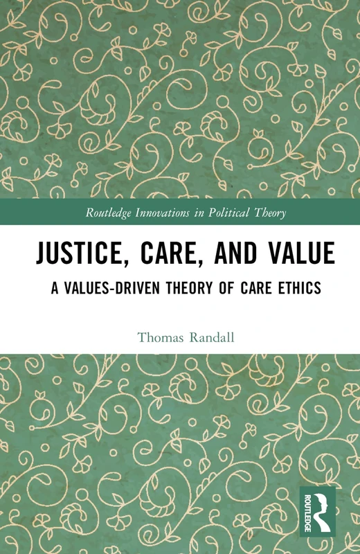 Routledge Justice, Care, and Value: A Theory of Care Ethics