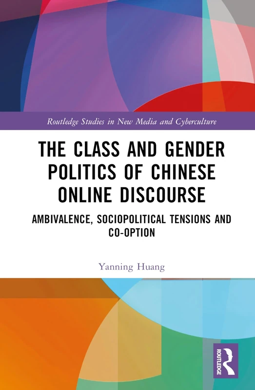 The Class and Gender Politics of Chinese Online Discourse: Ambivalence, Sociopolitical Tensions and Co-option (Routledge Studies in New Media and Cyberculture)