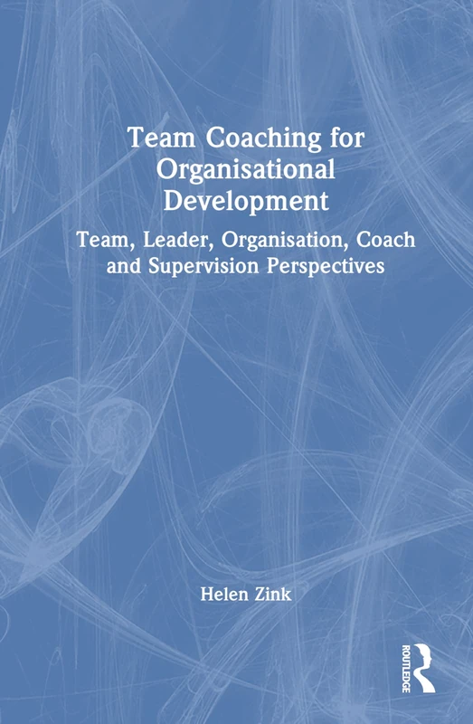 Team Coaching for Organisational Development: Team, Leader, Organisation, Coach and Supervision Perspectives