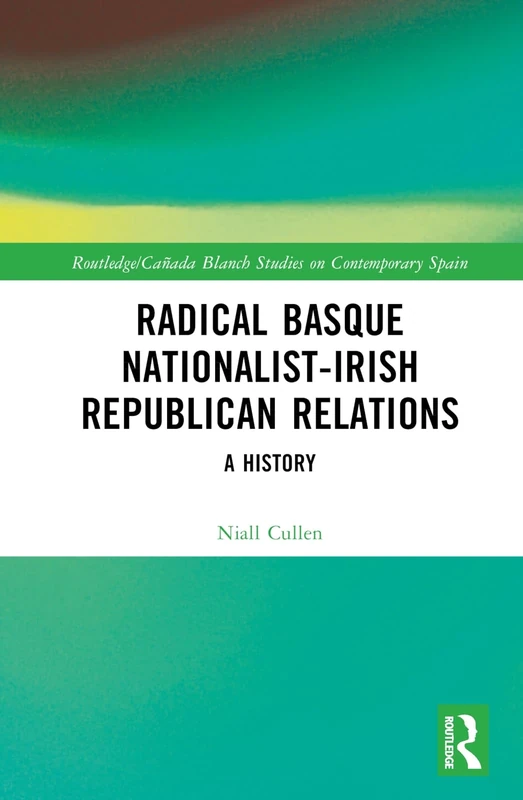 Radical Basque Nationalist-Irish Republican Relations: A History (Routledge Studies on Contemporary Spain)