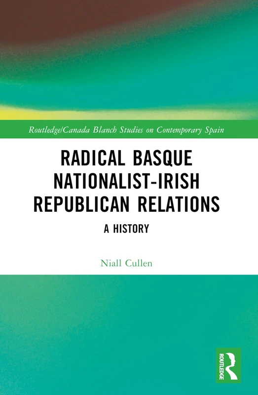 Radical Basque Nationalist-Irish Republican Relations: A History (Routledge Studies on Contemporary Spain)