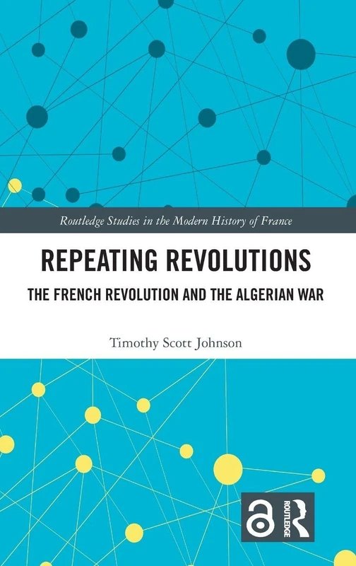 Repeating Revolutions: The French Revolution and the Algerian War (Routledge Studies in the Modern History of France)